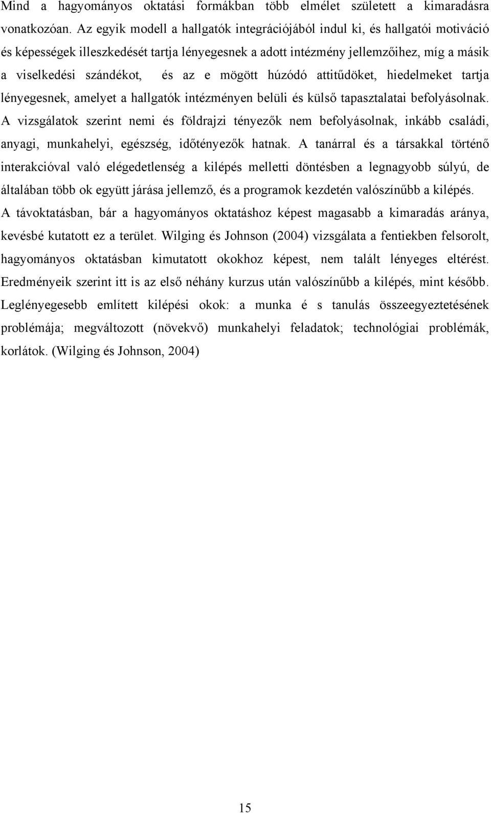 e mögött húzódó attitűdöket, hiedelmeket tartja lényegesnek, amelyet a hallgatók intézményen belüli és külső tapasztalatai befolyásolnak.