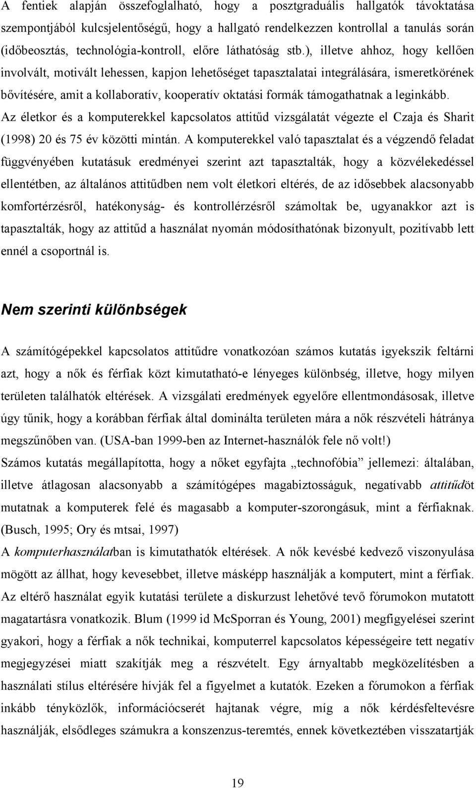 ), illetve ahhoz, hogy kellően involvált, motivált lehessen, kapjon lehetőséget tapasztalatai integrálására, ismeretkörének bővítésére, amit a kollaboratív, kooperatív oktatási formák támogathatnak a