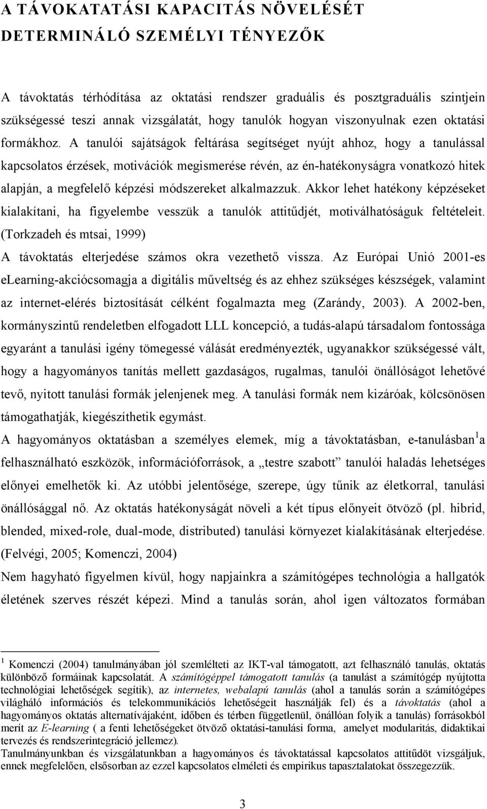 A tanulói sajátságok feltárása segítséget nyújt ahhoz, hogy a tanulással kapcsolatos érzések, motivációk megismerése révén, az én-hatékonyságra vonatkozó hitek alapján, a megfelelő képzési
