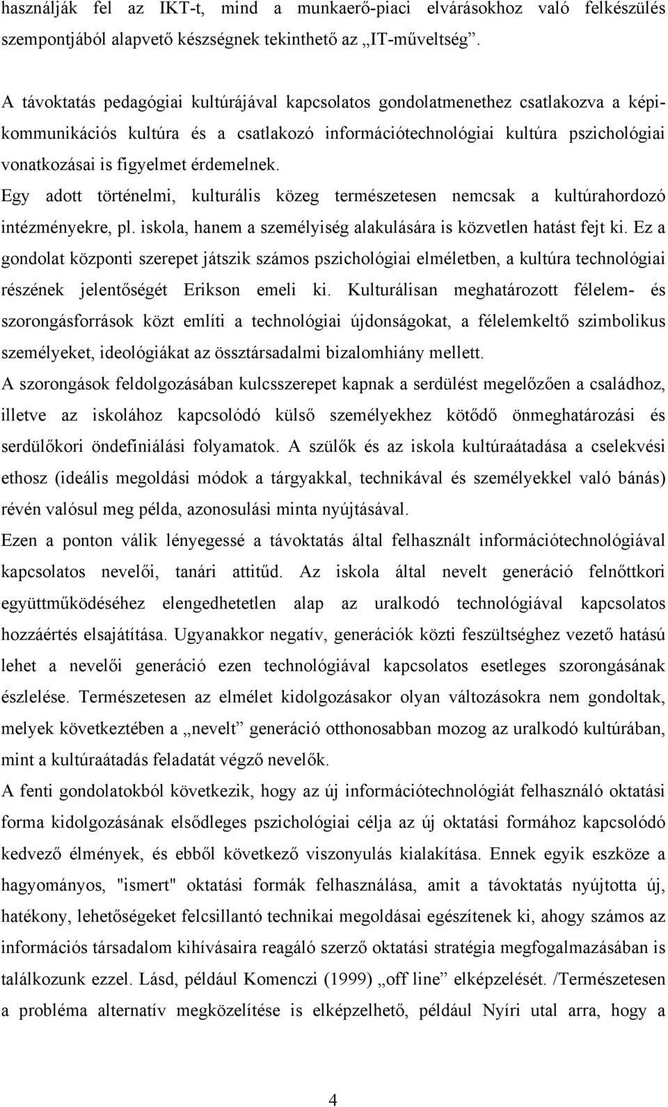 érdemelnek. Egy adott történelmi, kulturális közeg természetesen nemcsak a kultúrahordozó intézményekre, pl. iskola, hanem a személyiség alakulására is közvetlen hatást fejt ki.