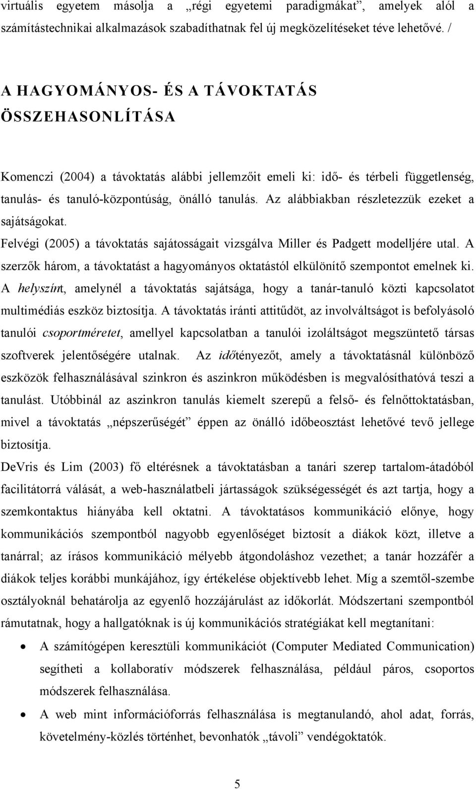 Az alábbiakban részletezzük ezeket a sajátságokat. Felvégi (2005) a távoktatás sajátosságait vizsgálva Miller és Padgett modelljére utal.