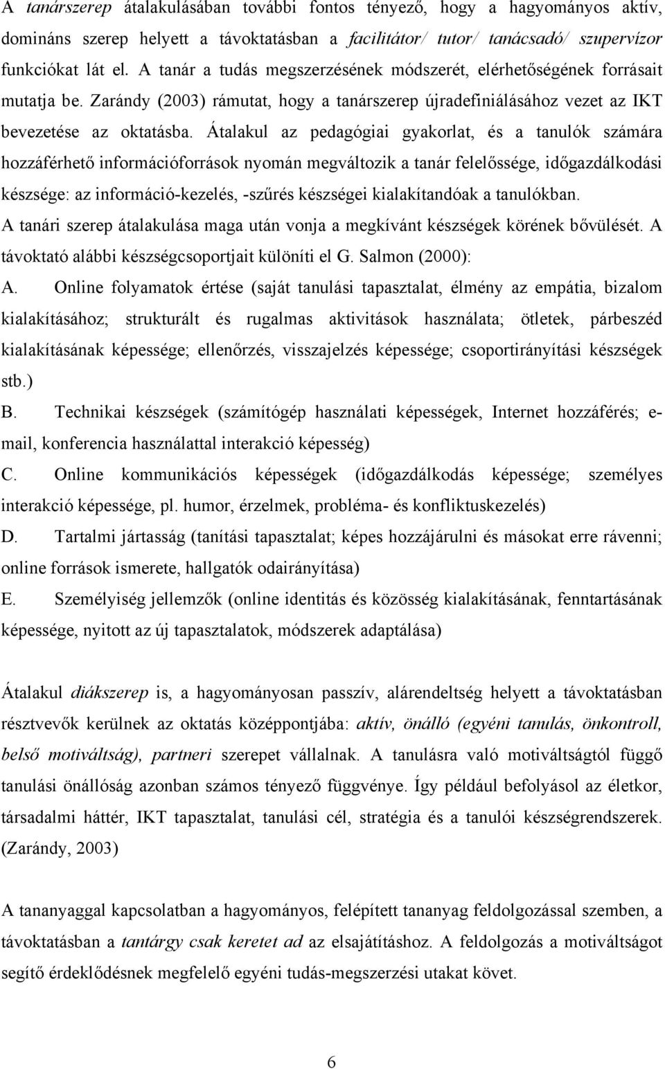 Átalakul az pedagógiai gyakorlat, és a tanulók számára hozzáférhető információforrások nyomán megváltozik a tanár felelőssége, időgazdálkodási készsége: az információ-kezelés, -szűrés készségei