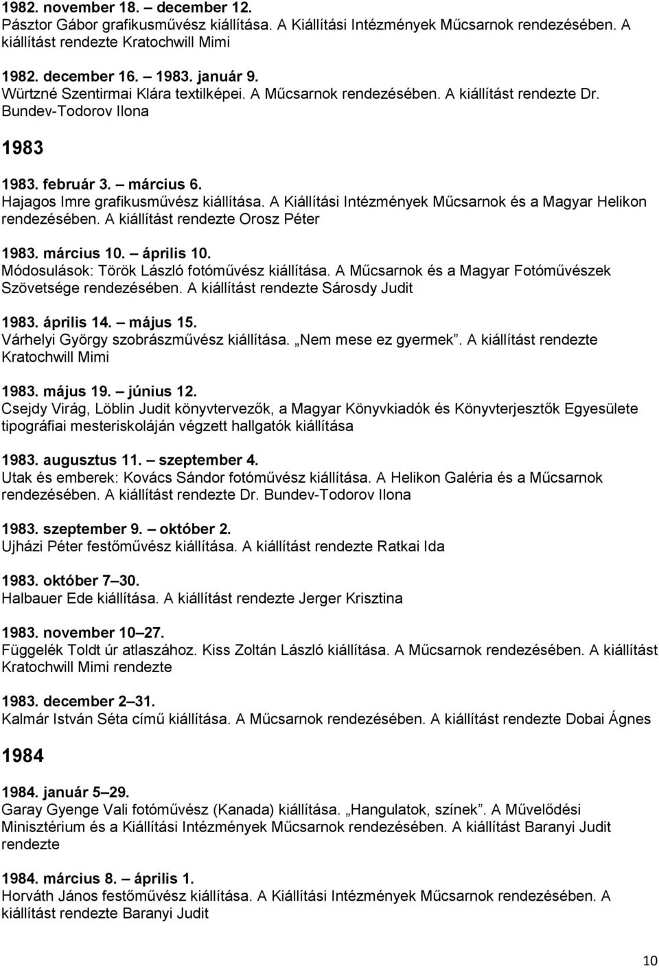 A Kiállítási Intézmények Műcsarnok és a Magyar Helikon. A kiállítást rendezte Orosz Péter 1983. március 10. április 10. Módosulások: Török László fotóművész kiállítása.