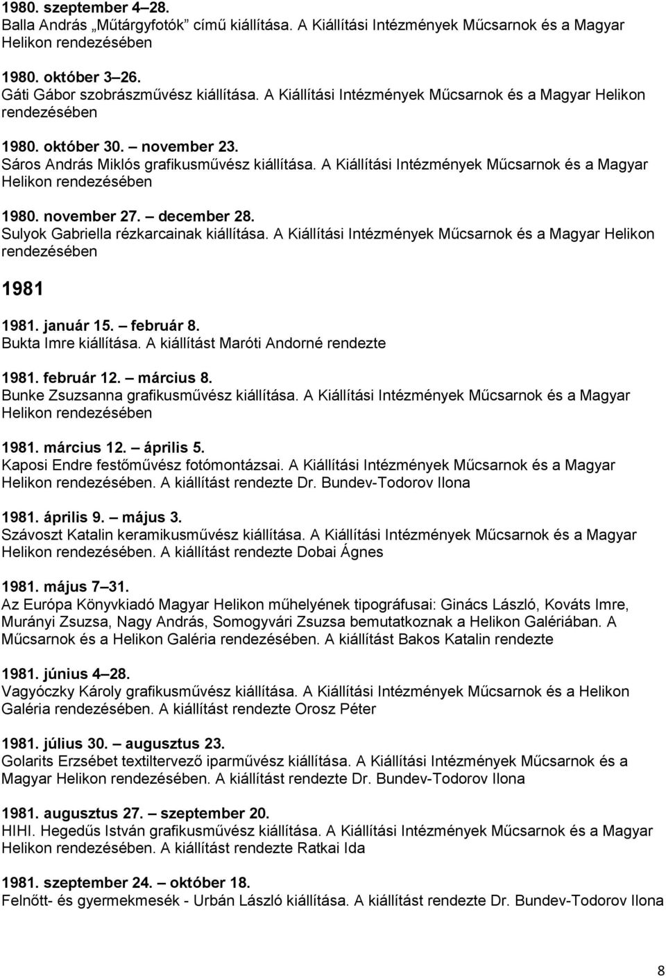 november 27. december 28. Sulyok Gabriella rézkarcainak kiállítása. A Kiállítási Intézmények Műcsarnok és a Magyar Helikon 1981 1981. január 15. február 8. Bukta Imre kiállítása.