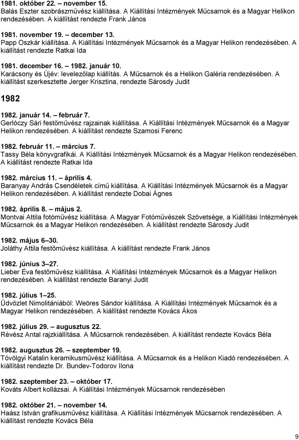 A Műcsarnok és a Helikon Galéria. A kiállítást szerkesztette Jerger Krisztina, rendezte Sárosdy Judit 1982 1982. január 14. február 7. Gerlóczy Sári festőművész rajzainak kiállítása.