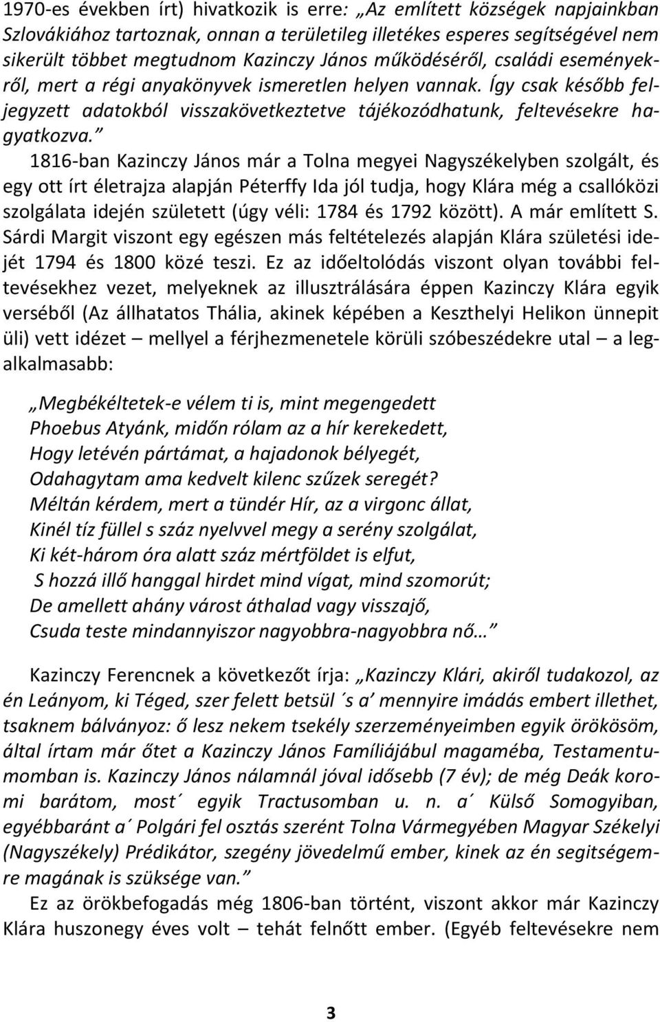 1816-ban Kazinczy János már a Tolna megyei Nagyszékelyben szolgált, és egy ott írt életrajza alapján Péterffy Ida jól tudja, hogy Klára még a csallóközi szolgálata idején született (úgy véli: 1784 és