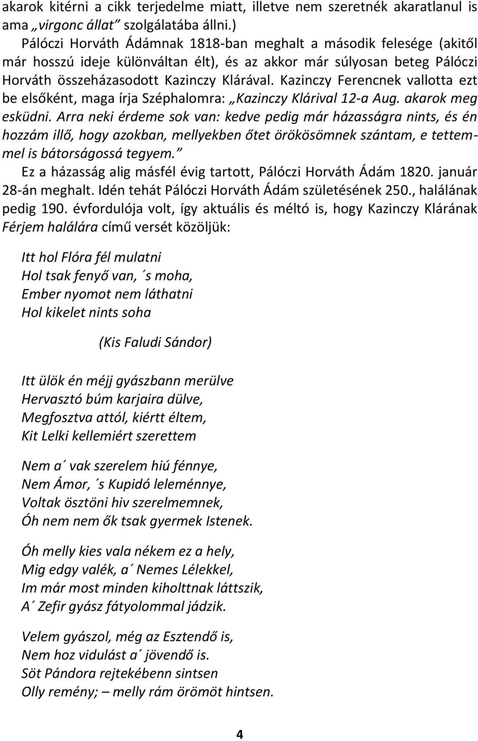 Kazinczy Ferencnek vallotta ezt be elsőként, maga írja Széphalomra: Kazinczy Klárival 12-a Aug. akarok meg esküdni.