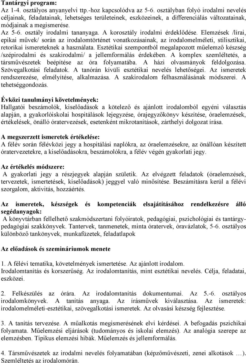 A korosztály irodalmi érdeklődése. Elemzések /lírai, epikai művek/ során az irodalomtörténet vonatkozásainak, az irodalomelméleti, stilisztikai, retorikai ismereteknek a használata.