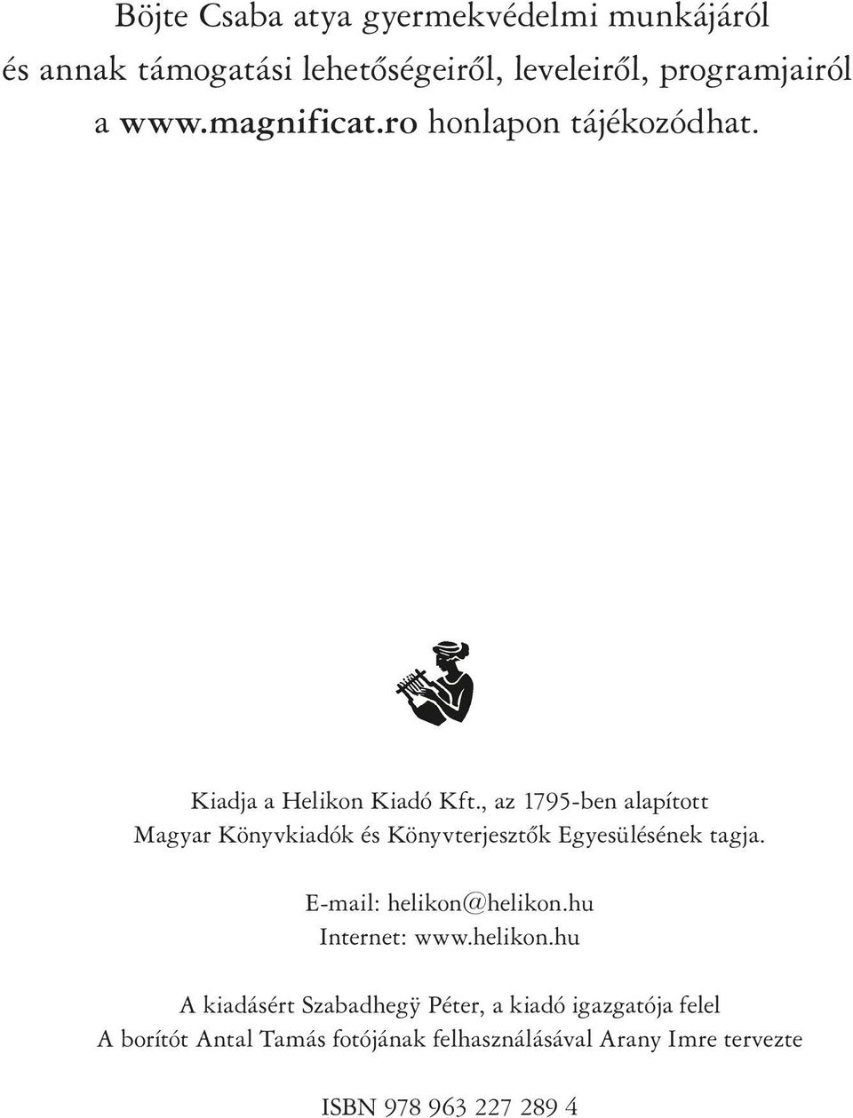 , az 1795-ben alapított Magyar Könyvkiadók és Könyvterjesztők Egyesülésének tagja. E-mail: helikon@helikon.