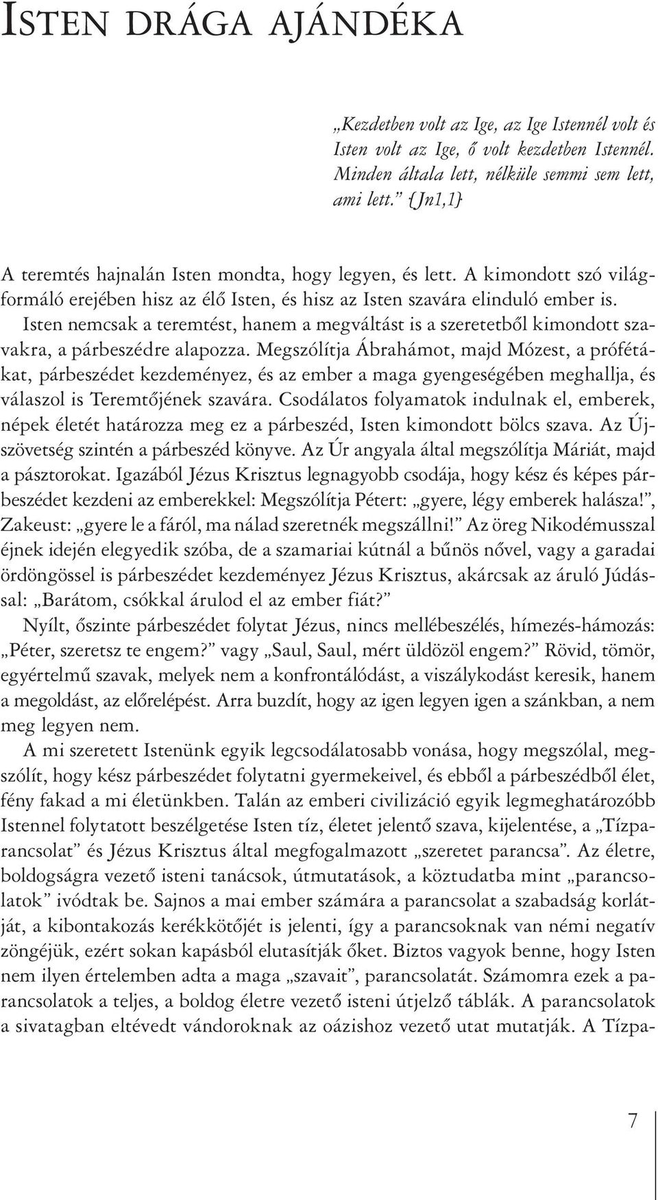 Isten nemcsak a teremtést, hanem a megváltást is a szeretetből kimondott szavakra, a párbeszédre alapozza.