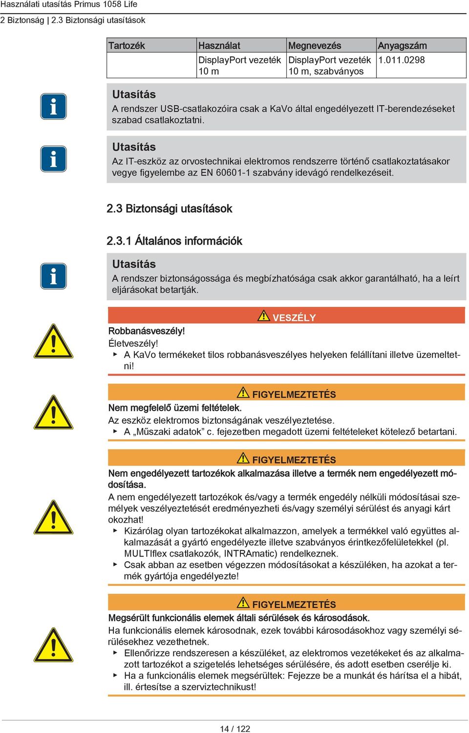 Az IT-eszköz az orvostechnikai elektromos rendszerre történő csatlakoztatásakor vegye figyelembe az EN 60601-1 szabvány idevágó rendelkezéseit. 2.3 