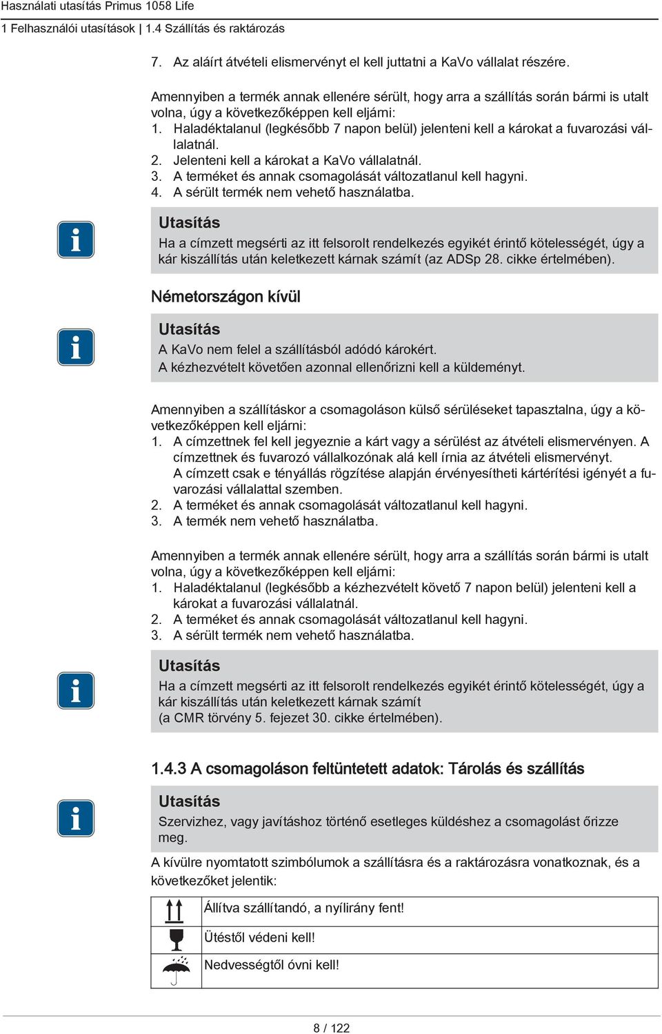 Haladéktalanul (legkésőbb 7 napon belül) jelenteni kell a károkat a fuvarozási vállalatnál. 2. Jelenteni kell a károkat a KaVo vállalatnál. 3.