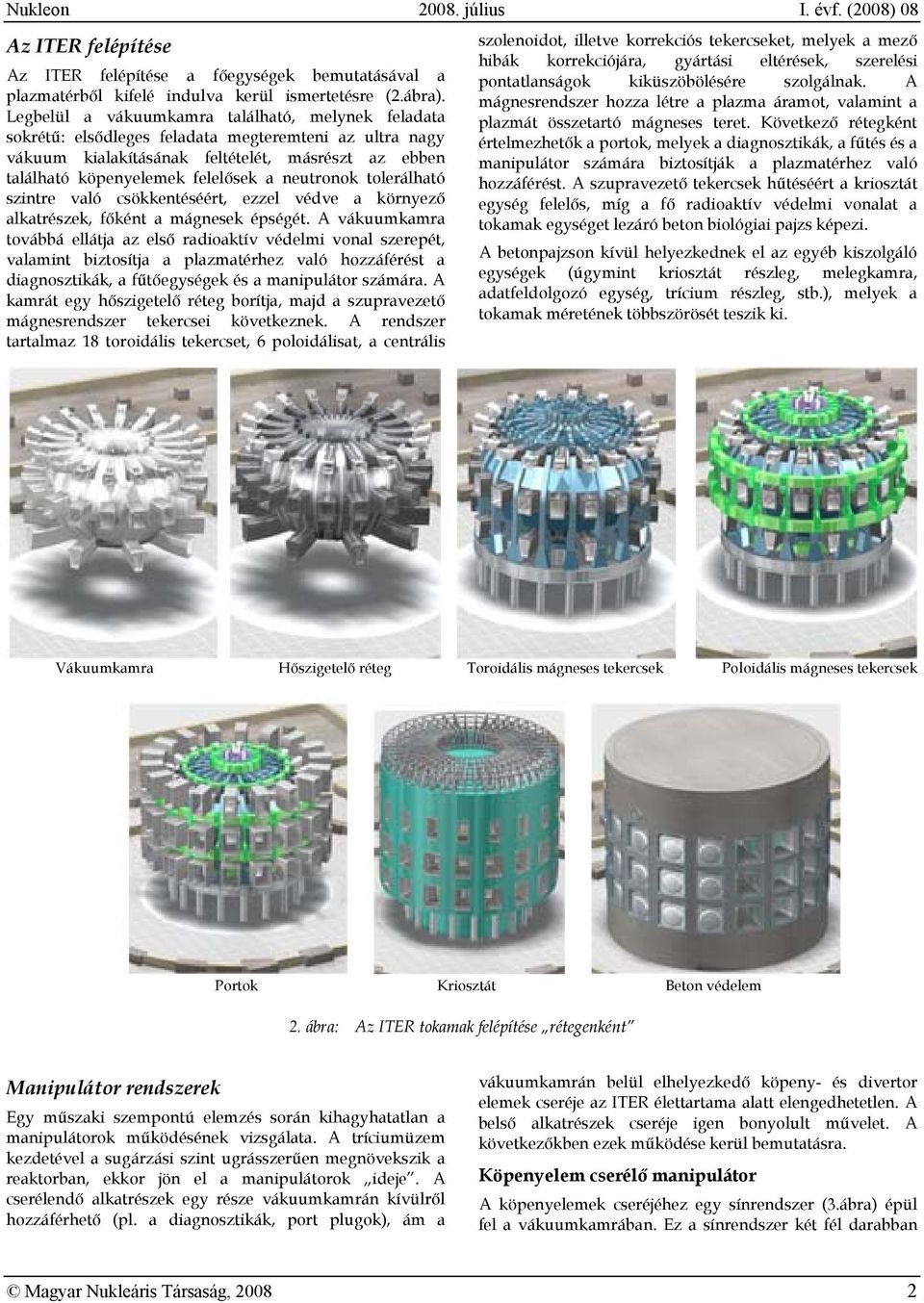 neutronok tolerálható szintre való csökkentéséért, ezzel védve a környező alkatrészek, főként a mágnesek épségét.