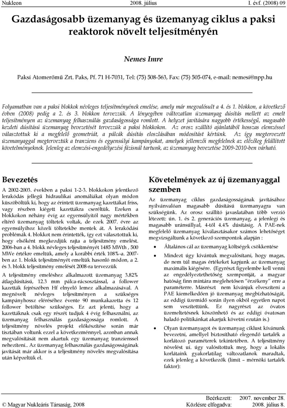 blokkon, a következő évben (008) pedig a. és. blokkon tervezzük. A lényegében változatlan üzemanyag dúsítás mellett az emelt teljesítményen az üzemanyag felhasználás gazdaságossága romlott.