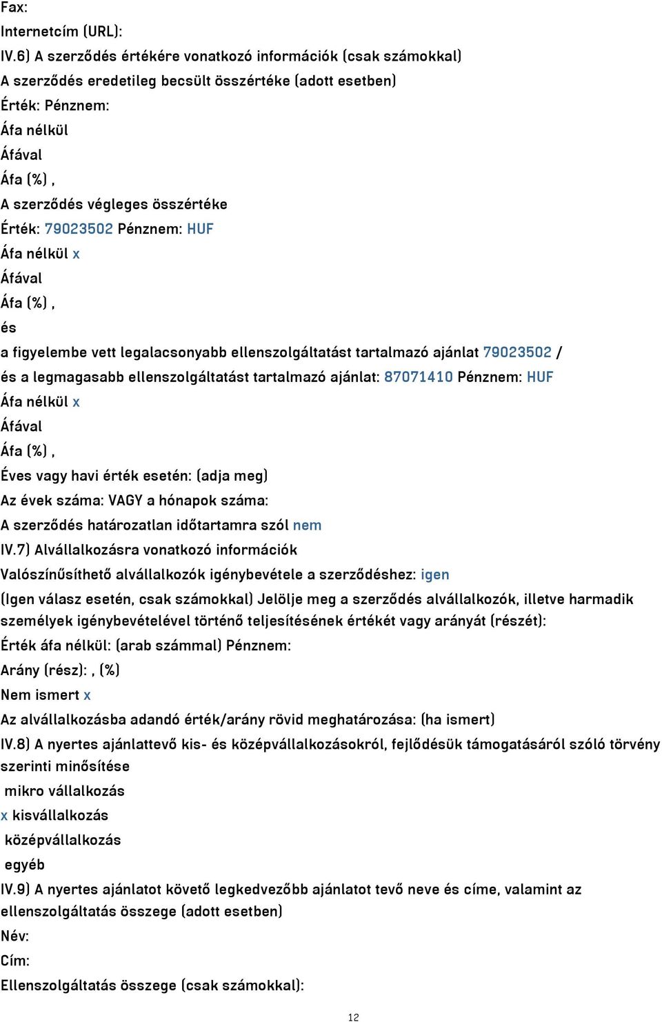 Érték: 79023502 Pénznem: HUF Áfa nélkül x Áfával Áfa (%), és a figyelembe vett legalacsonyabb ellenszolgáltatást tartalmazó ajánlat 79023502 / és a legmagasabb ellenszolgáltatást tartalmazó ajánlat: