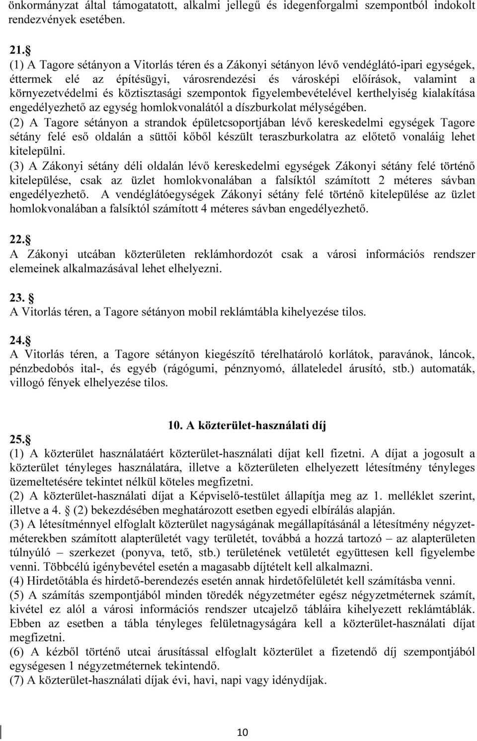 köztisztasági szempontok figyelembevételével kerthelyiség kialakítása engedélyezhető az egység homlokvonalától a díszburkolat mélységében.