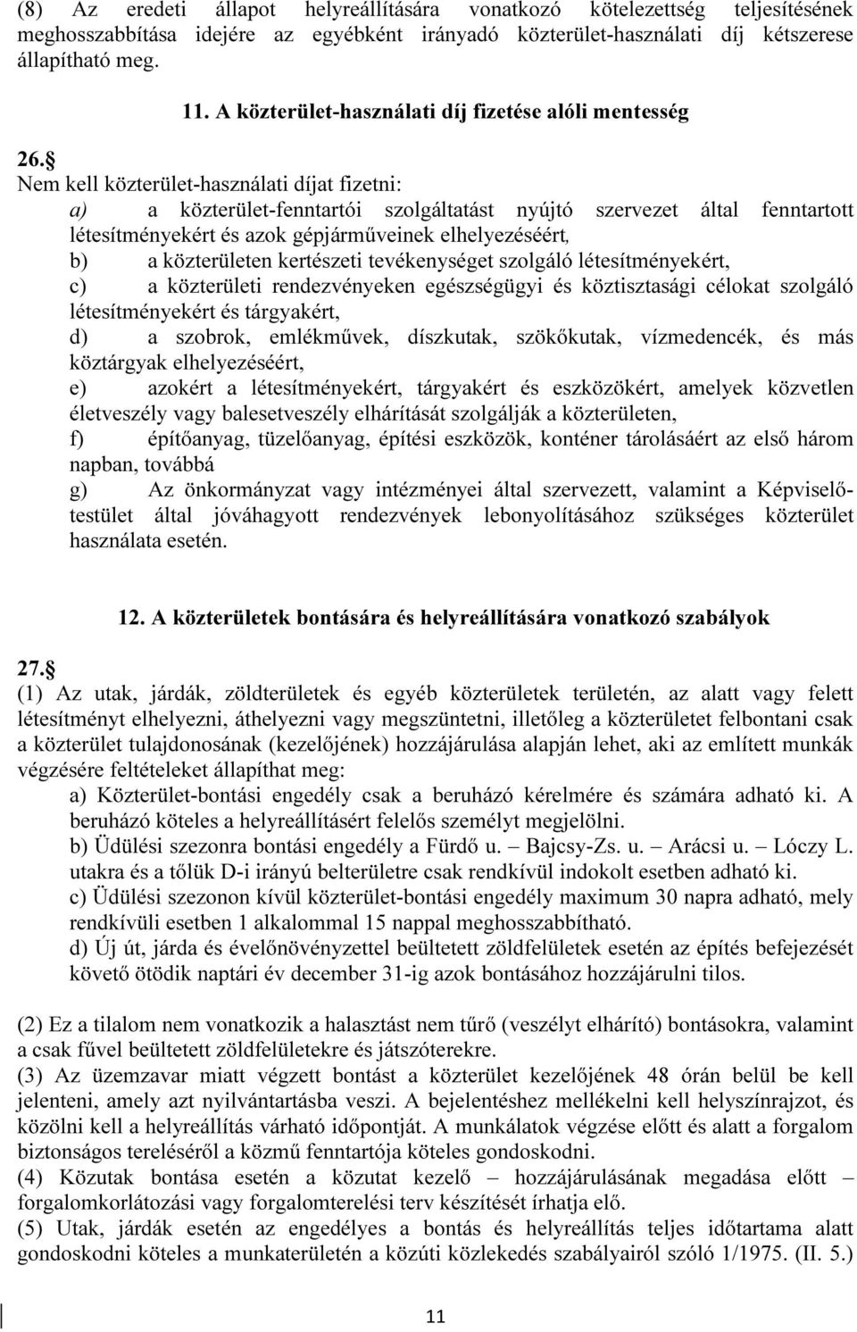 Nem kell közterület-használati díjat fizetni: a) a közterület-fenntartói szolgáltatást nyújtó szervezet által fenntartott létesítményekért és azok gépjárműveinek elhelyezéséért, b) a közterületen