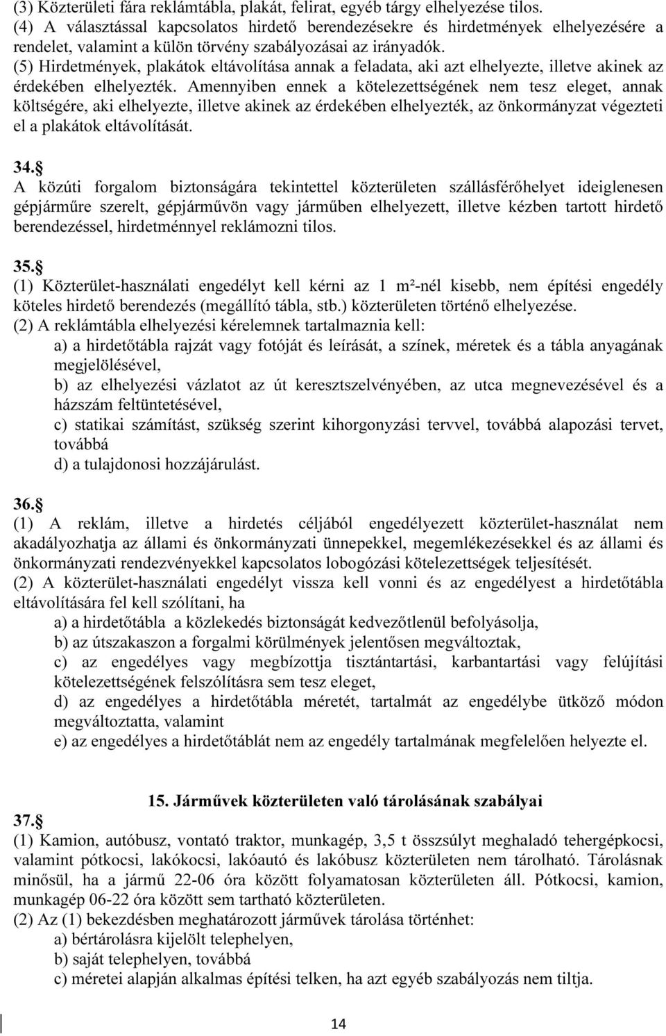 (5) Hirdetmények, plakátok eltávolítása annak a feladata, aki azt elhelyezte, illetve akinek az érdekében elhelyezték.