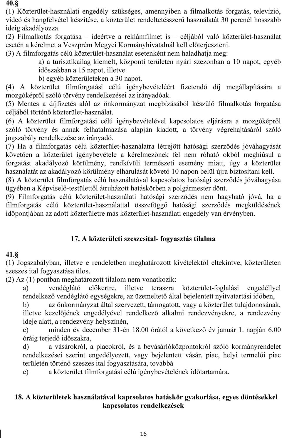 (3) A filmforgatás célú közterület-használat esetenként nem haladhatja meg: a) a turisztikailag kiemelt, központi területen nyári szezonban a 10 napot, egyéb időszakban a 15 napot, illetve b) egyéb