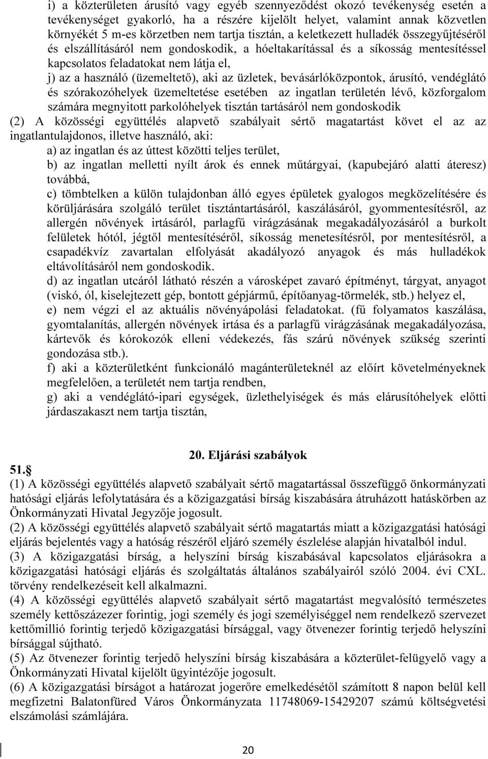 (üzemeltető), aki az üzletek, bevásárlóközpontok, árusító, vendéglátó és szórakozóhelyek üzemeltetése esetében az ingatlan területén lévő, közforgalom számára megnyitott parkolóhelyek tisztán