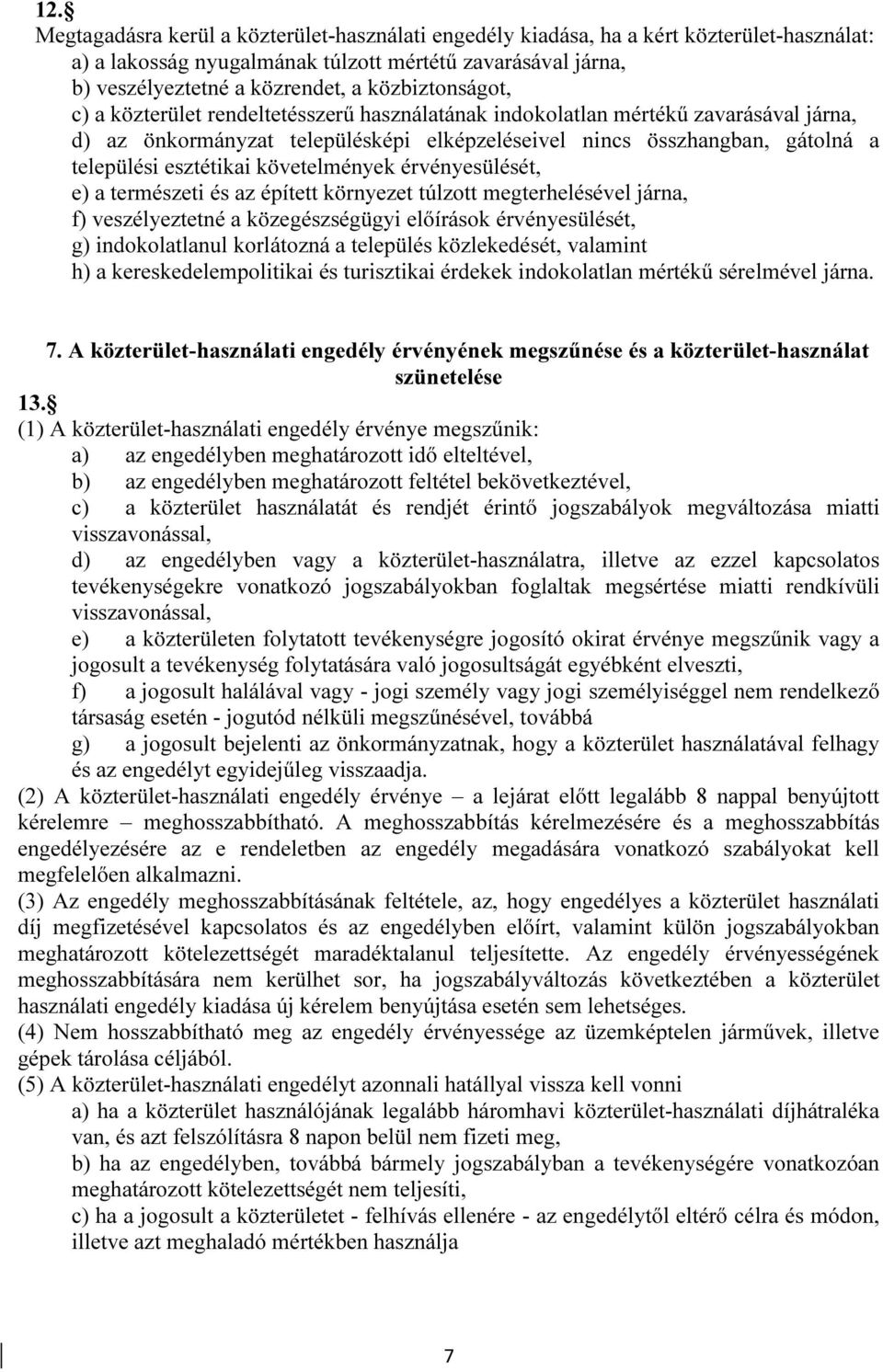 esztétikai követelmények érvényesülését, e) a természeti és az épített környezet túlzott megterhelésével járna, f) veszélyeztetné a közegészségügyi előírások érvényesülését, g) indokolatlanul