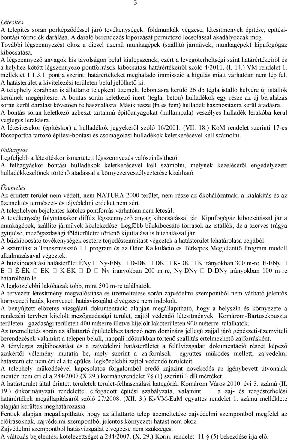 A légszennyező anyagok kis távolságon belül kiülepszenek, ezért a levegőterheltségi szint határértékeiről és a helyhez kötött légszennyező pontforrások kibocsátási határértékeiről szóló 4/2011. (I.