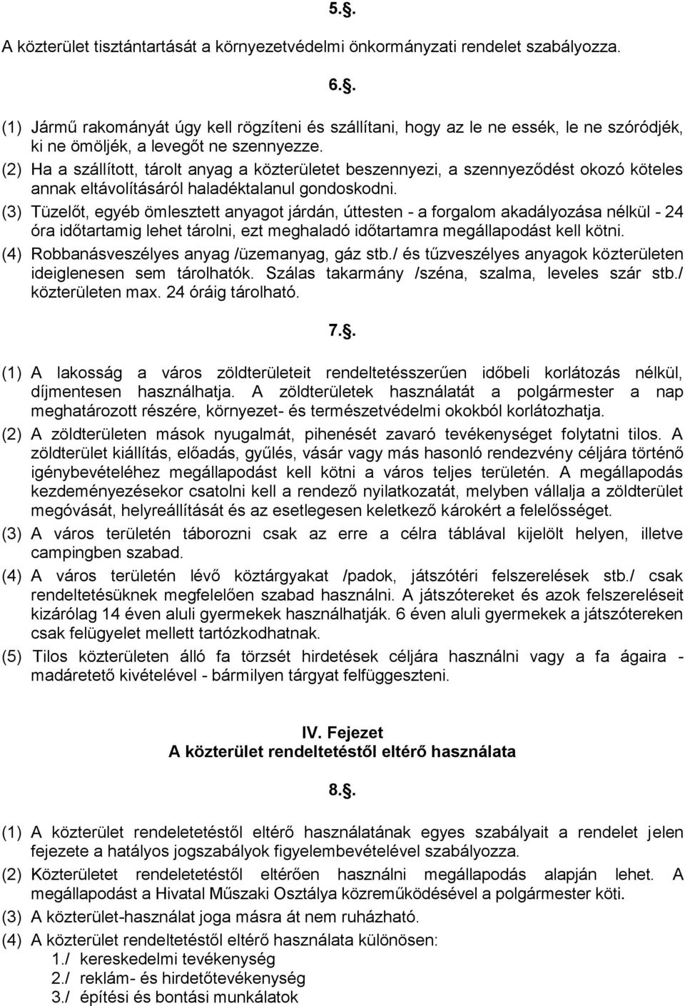 (2) Ha a szállított, tárolt anyag a közterületet beszennyezi, a szennyeződést okozó köteles annak eltávolításáról haladéktalanul gondoskodni.