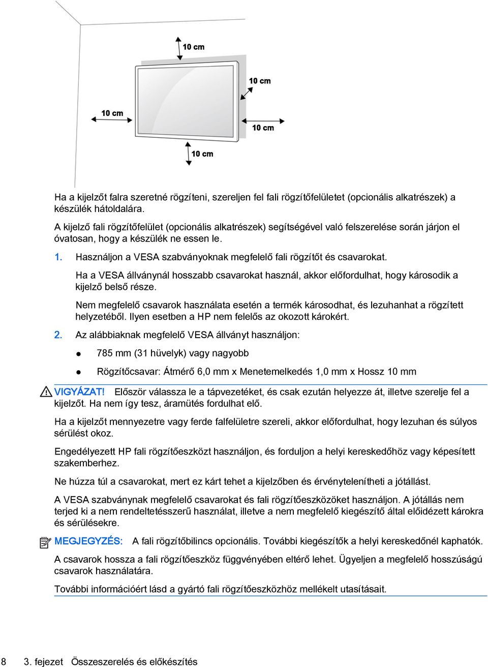 Használjon a VESA szabványoknak megfelelő fali rögzítőt és csavarokat. Ha a VESA állványnál hosszabb csavarokat használ, akkor előfordulhat, hogy károsodik a kijelző belső része.