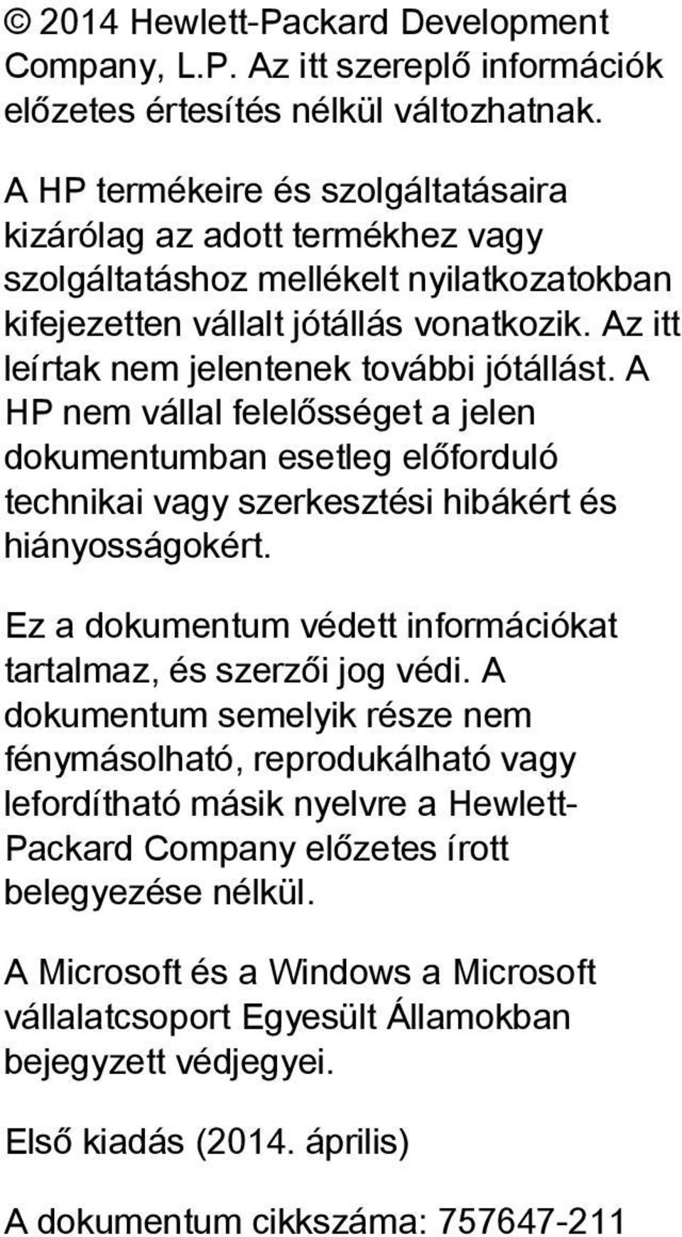 Az itt leírtak nem jelentenek további jótállást. A HP nem vállal felelősséget a jelen dokumentumban esetleg előforduló technikai vagy szerkesztési hibákért és hiányosságokért.