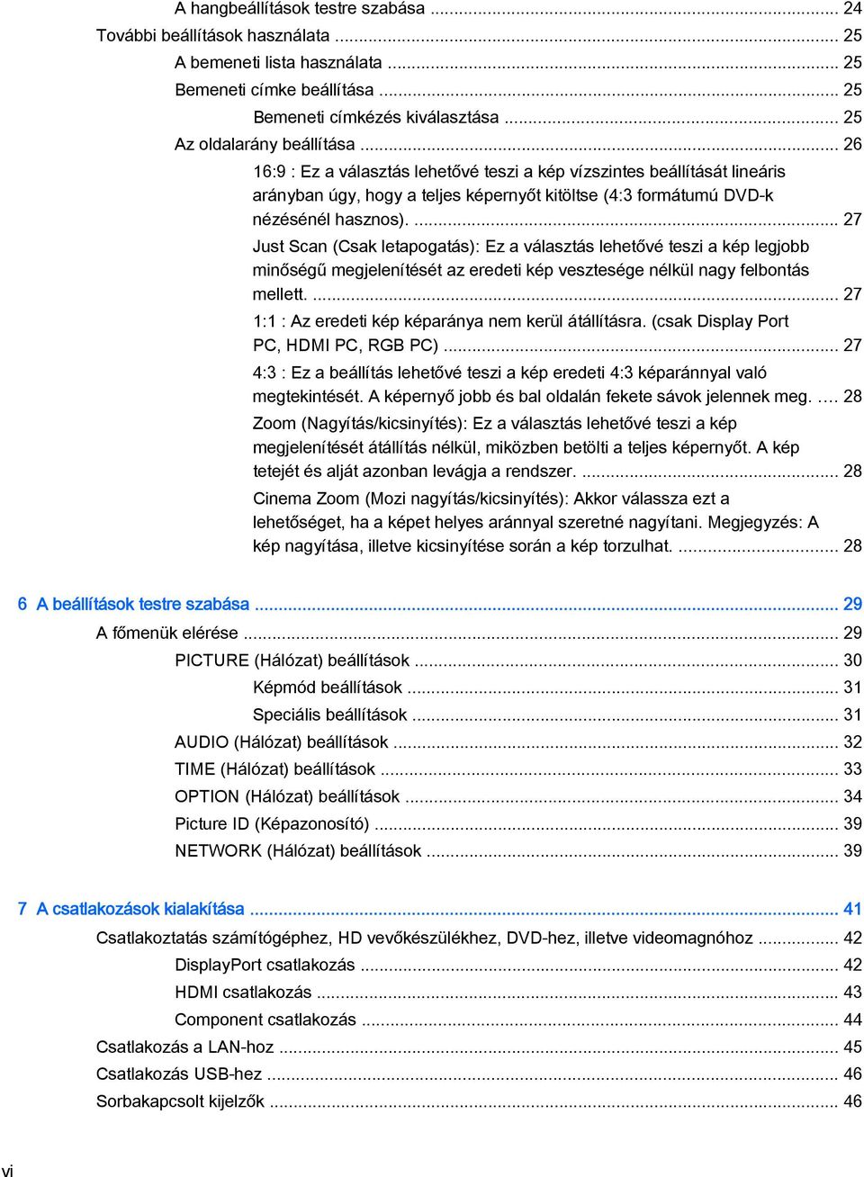 ... 27 Just Scan (Csak letapogatás): Ez a választás lehetővé teszi a kép legjobb minőségű megjelenítését az eredeti kép vesztesége nélkül nagy felbontás mellett.