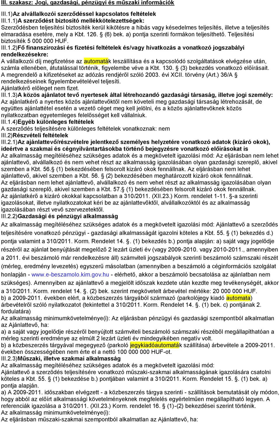 1)A szerződést biztosító mellékkötelezettségek: Szerződésben teljesítési biztosíték kerül kikötésre a hibás vagy késedelmes teljesítés, illetve a teljesítés elmaradása esetére, mely a Kbt. 126.