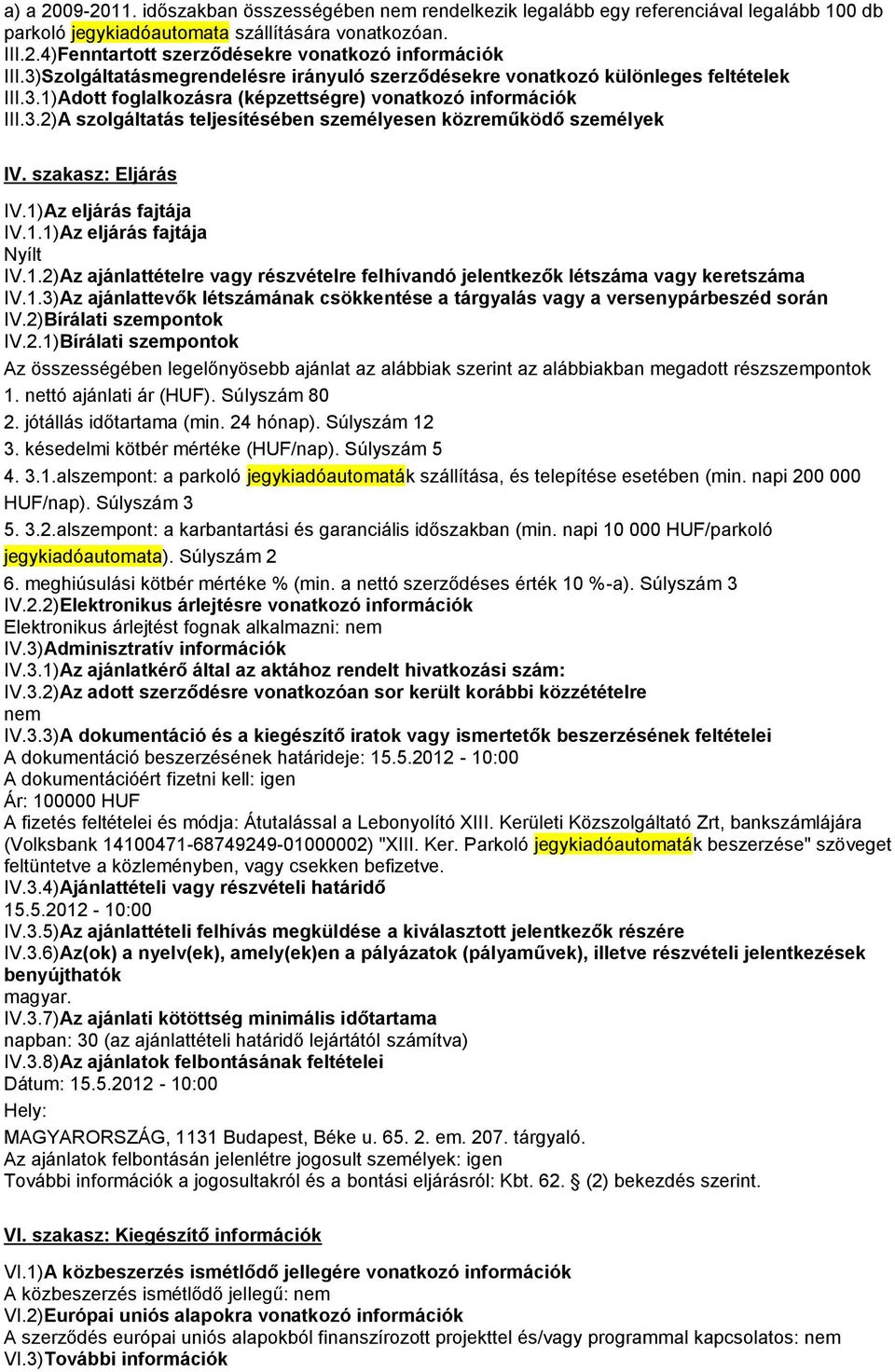 szakasz: Eljárás IV.1)Az eljárás fajtája IV.1.1)Az eljárás fajtája Nyílt IV.1.2)Az ajánlattételre vagy részvételre felhívandó jelentkezők létszáma vagy keretszáma IV.1.3)Az ajánlattevők létszámának csökkentése a tárgyalás vagy a versenypárbeszéd során IV.