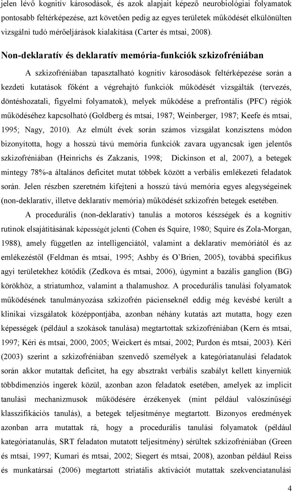 Non-deklaratív és deklaratív memória-funkciók szkizofréniában A szkizofréniában tapasztalható kognitív károsodások feltérképezése során a kezdeti kutatások főként a végrehajtó funkciók működését