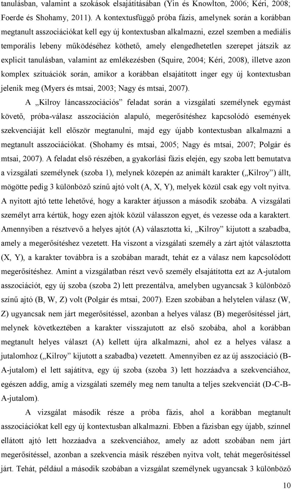 elengedhetetlen szerepet játszik az explicit tanulásban, valamint az emlékezésben (Squire, 2004; Kéri, 2008), illetve azon komplex szituációk során, amikor a korábban elsajátított inger egy új