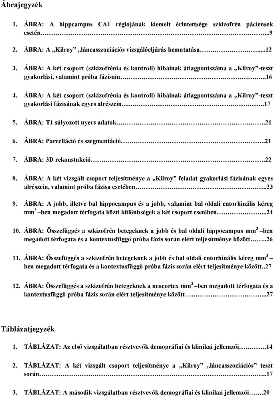 ÁBRA: A két csoport (szkizofrénia és kontroll) hibáinak átlagpontszáma a Kilroy -teszt gyakorlási fázisának egyes alrészein.17 5. ÁBRA: T1 súlyozott nyers adatok.21 6.