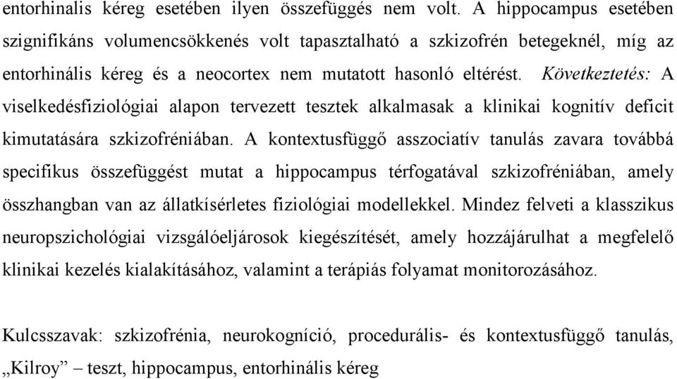 Következtetés: A viselkedésfiziológiai alapon tervezett tesztek alkalmasak a klinikai kognitív deficit kimutatására szkizofréniában.