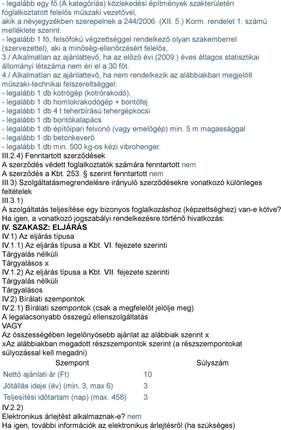 / Alkalmatlan az ajánlattevő, ha az előző évi (2009.) éves átlagos statisztikai állományi létszáma nem éri el a 30 főt. 4.