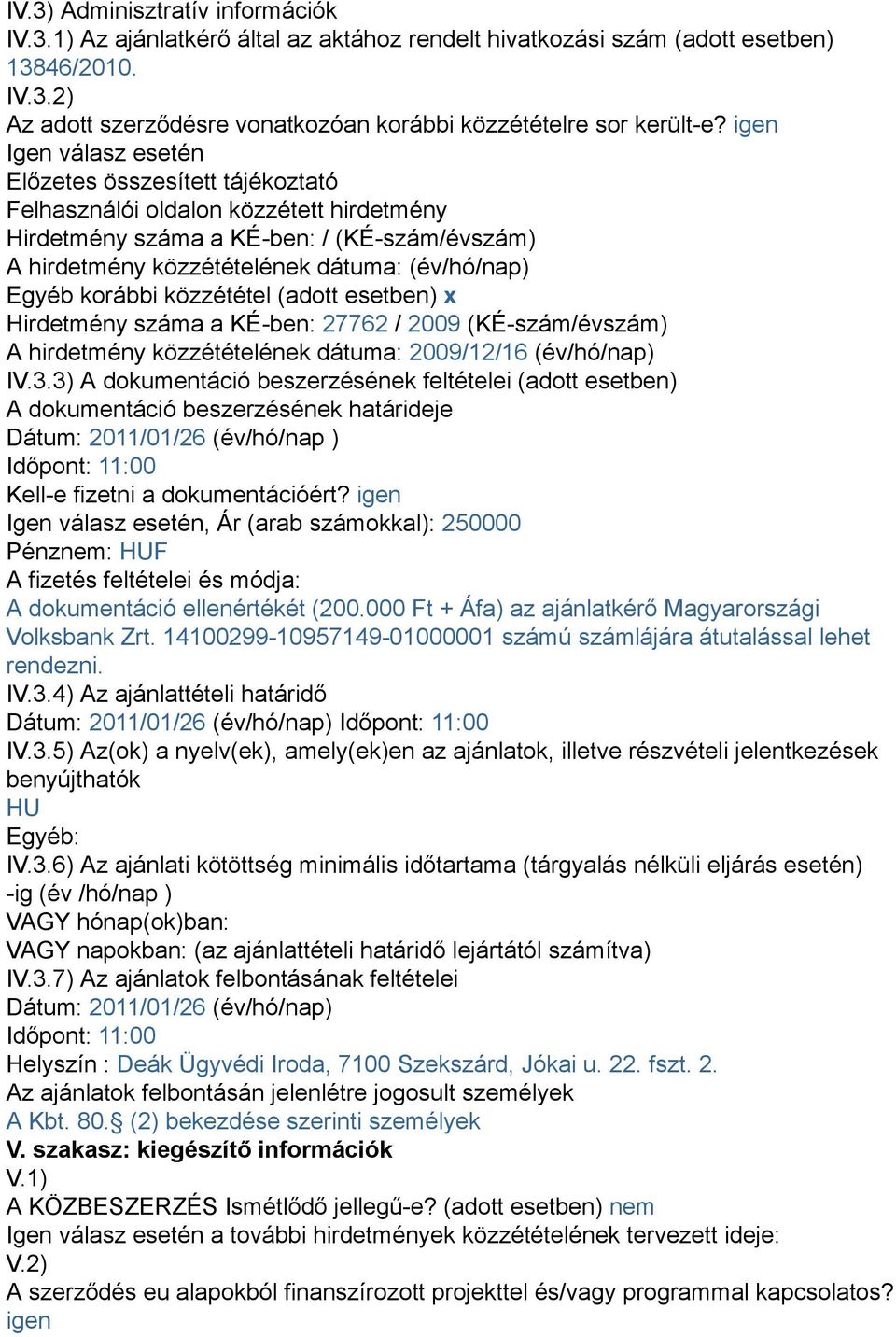 korábbi közzététel (adott esetben) x Hirdetmény száma a KÉ-ben: 27762 / 2009 (KÉ-szám/évszám) A hirdetmény közzétételének dátuma: 2009/12/16 (év/hó/nap) IV.3.