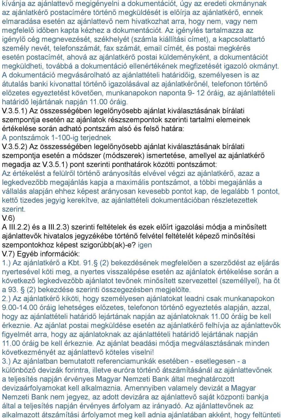 Az igénylés tartalmazza az igénylő cég megnevezését, székhelyét (számla kiállítási címet), a kapcsolattartó személy nevét, telefonszámát, fax számát, email címét, és postai megkérés esetén