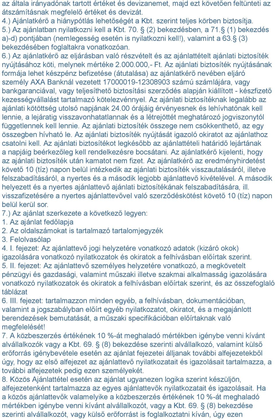 (3) bekezdésében foglaltakra vonatkozóan. 6.) Az ajánlatkérő az eljárásban való részvételt és az ajánlattételt ajánlati biztosíték nyújtásához köti, melynek mértéke 2.000.000,- Ft.