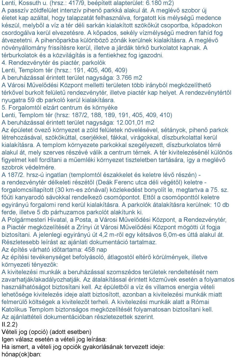 kerül elvezetésre. A kőpados, sekély vízmélységű medren fahíd fog átvezetetni. A pihenőparkba különböző zónák kerülnek kialakításra.