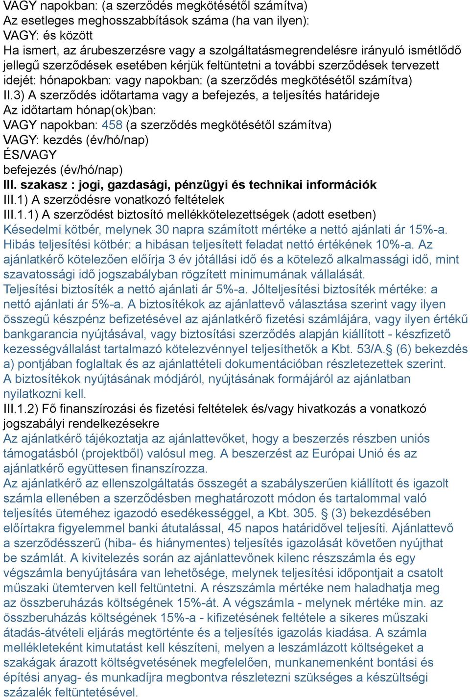 3) A szerződés időtartama vagy a befejezés, a teljesítés határideje Az időtartam hónap(ok)ban: VAGY napokban: 458 (a szerződés megkötésétől számítva) VAGY: kezdés (év/hó/nap) ÉS/VAGY befejezés