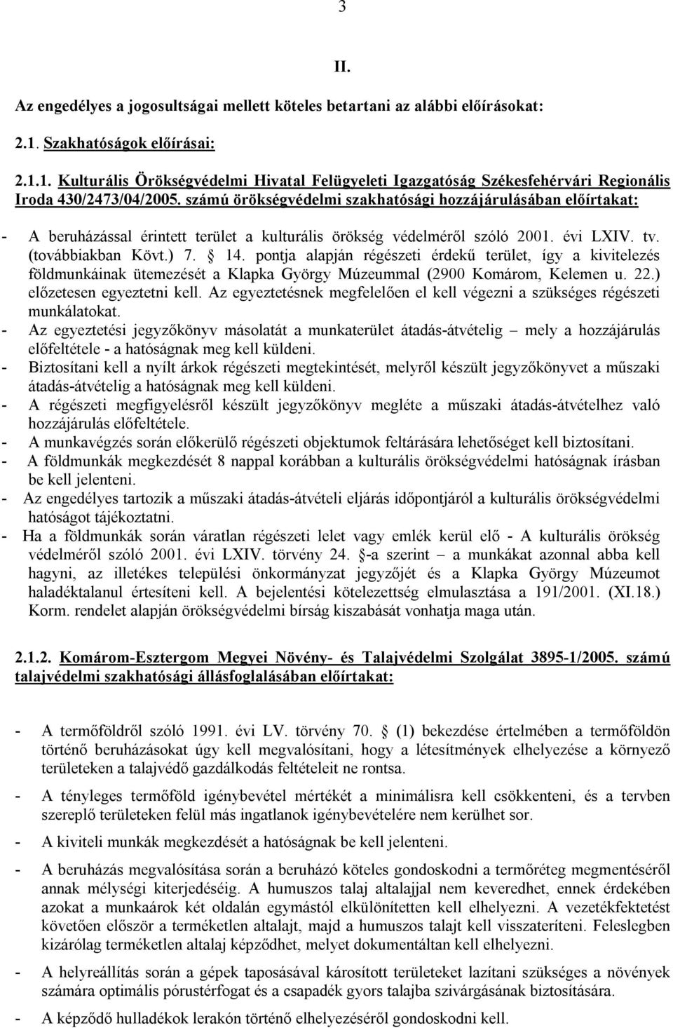 pontja alapján régészeti érdekű terület, így a kivitelezés földmunkáinak ütemezését a Klapka György Múzeummal (2900 Komárom, Kelemen u. 22.) előzetesen egyeztetni kell.