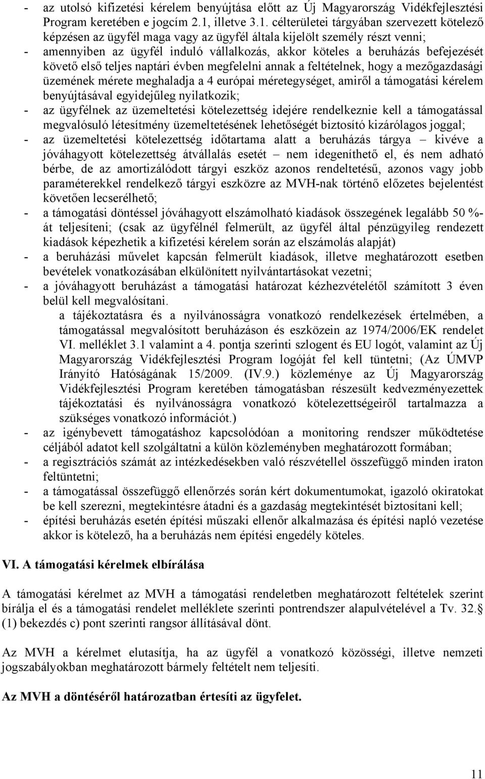 célterületei tárgyában szervezett kötelező képzésen az ügyfél maga vagy az ügyfél általa kijelölt személy részt venni; - amennyiben az ügyfél induló vállalkozás, akkor köteles a beruházás befejezését