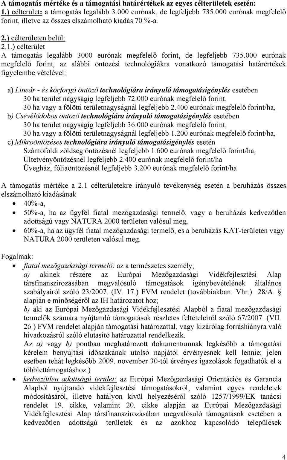 000 eurónak megfelelő forint, az alábbi öntözési technológiákra vonatkozó támogatási határértékek figyelembe vételével: a) Lineár - és körforgó öntöző technológiára irányuló támogatásigénylés