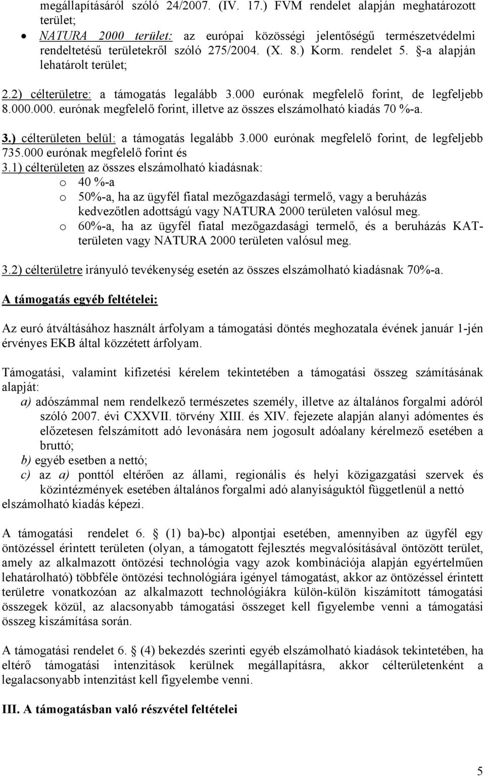 3.) célterületen belül: a támogatás legalább 3.000 eurónak megfelelő forint, de legfeljebb 735.000 eurónak megfelelő forint és 3.