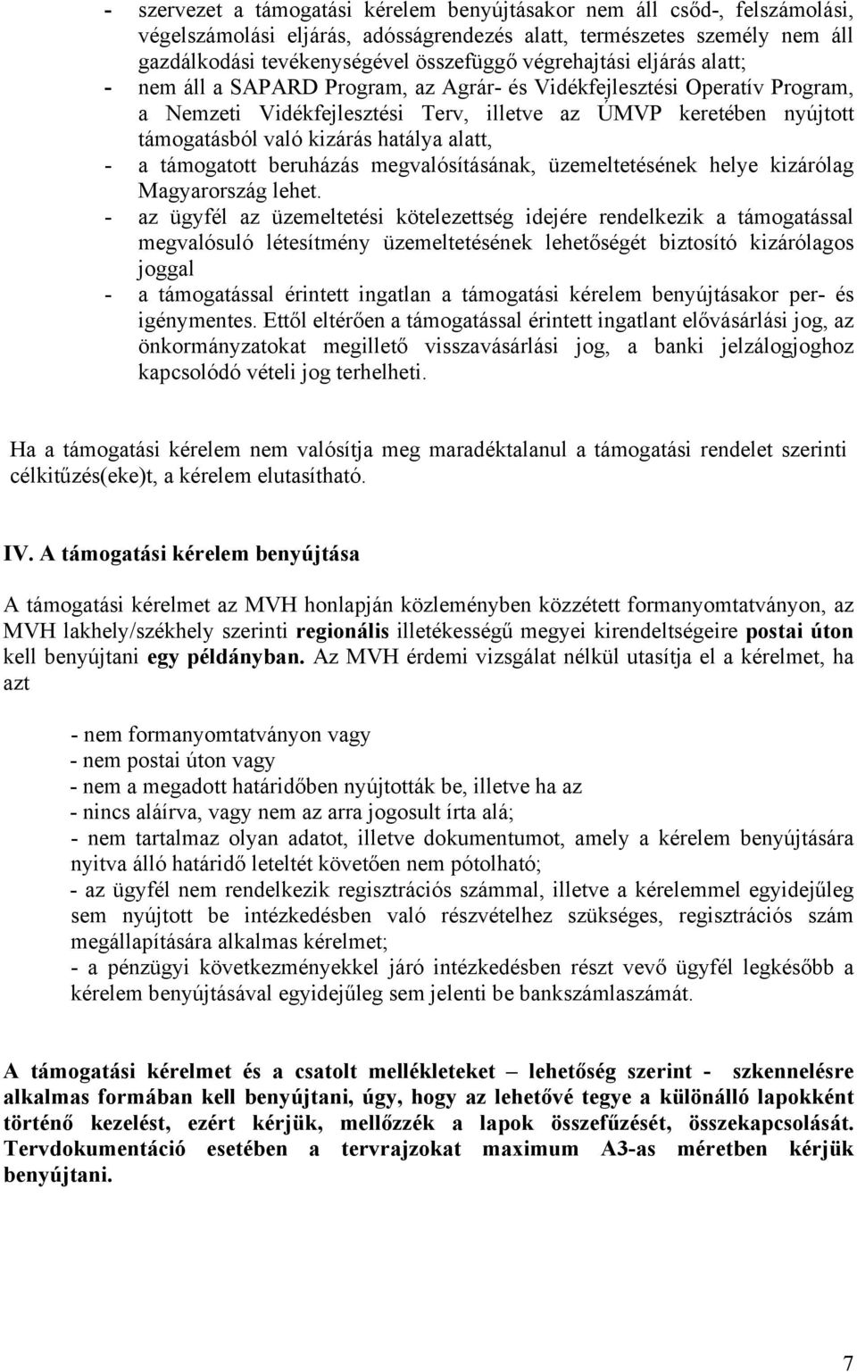 hatálya alatt, - a támogatott beruházás megvalósításának, üzemeltetésének helye kizárólag Magyarország lehet.