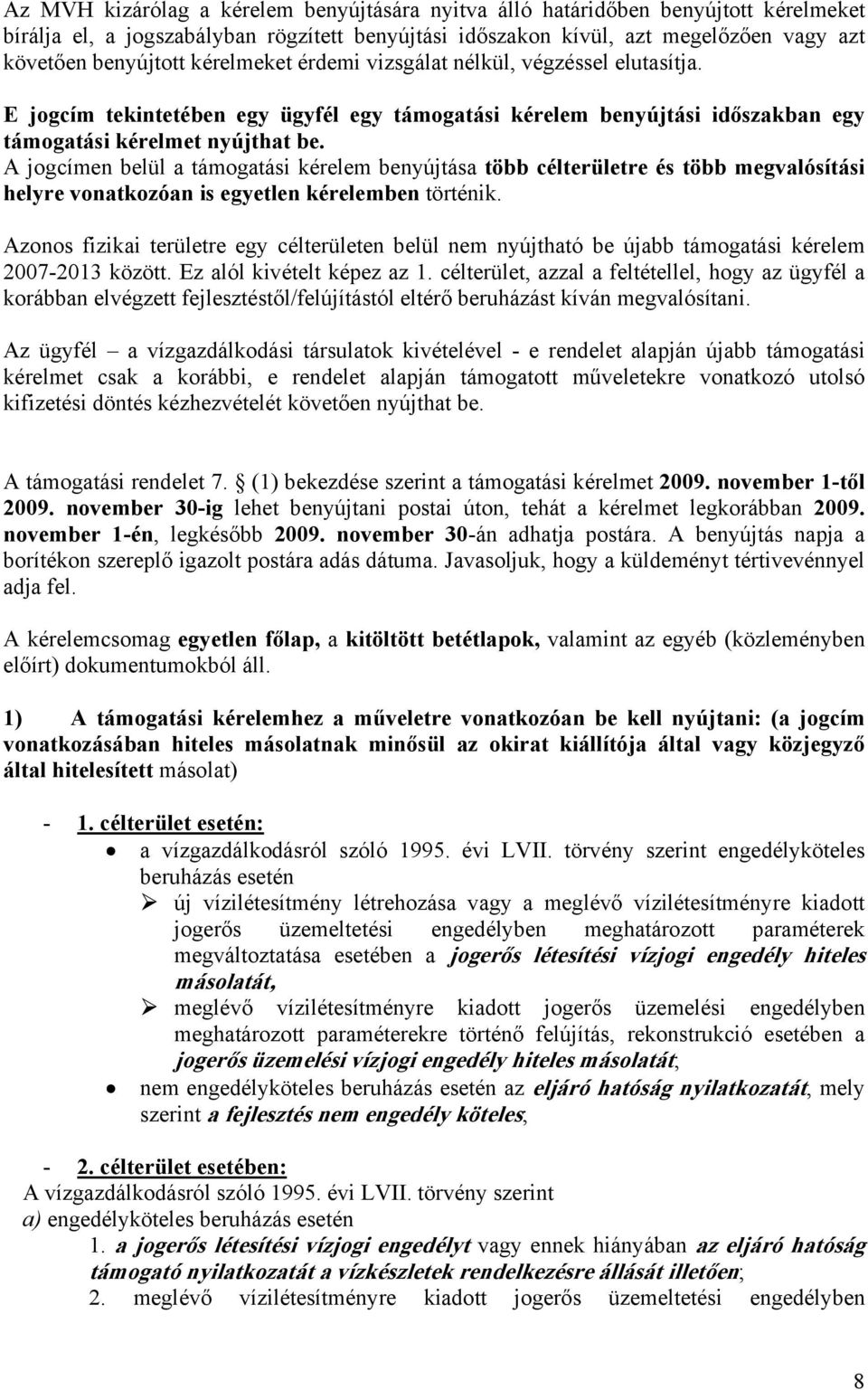 A jogcímen belül a támogatási kérelem benyújtása több célterületre és több megvalósítási helyre vonatkozóan is egyetlen kérelemben történik.