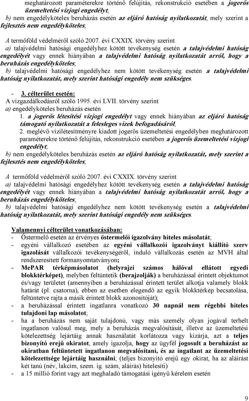 törvény szerint a) talajvédelmi hatósági engedélyhez kötött tevékenység esetén a talajvédelmi hatóság engedélyét vagy ennek hiányában a talajvédelmi hatóság nyilatkozatát arról, hogy a beruházás