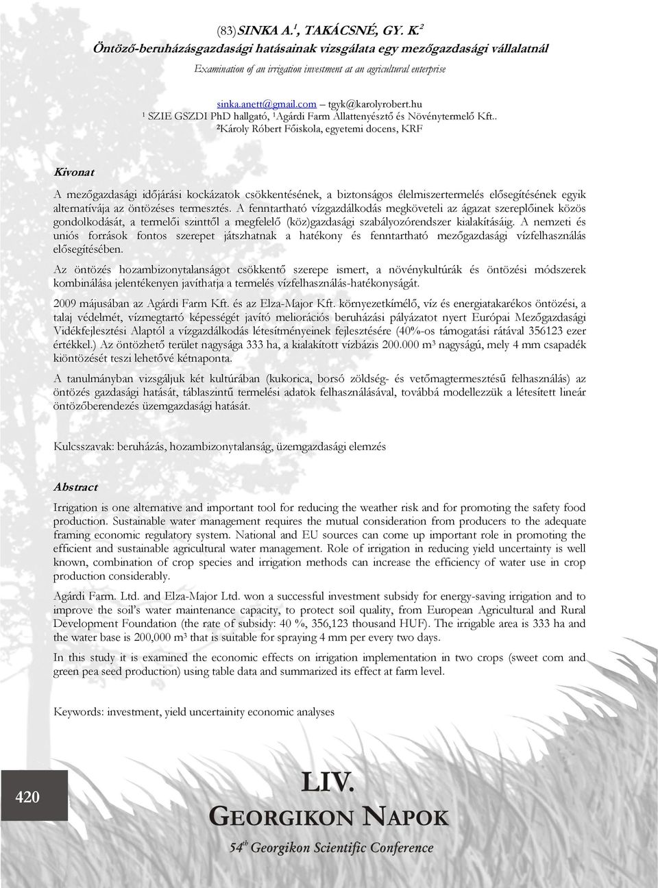 . 2 Károly Róbert Főiskola, egyetemi docens, KRF Kivonat A mezőgazdasági időjárási kockázatok csökkentésének, a biztonságos élelmiszertermelés elősegítésének egyik alternatívája az öntözéses